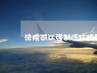 法院可以强制迁坟吗(强制迁坟法律依据)