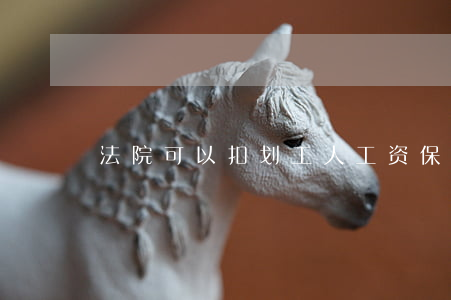 法院可以扣划工人工资保证金吗