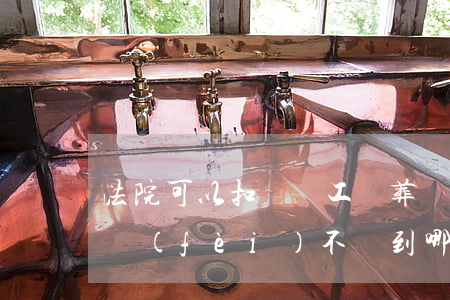 法院可以扣劃職工喪葬費(fèi)嗎(喪葬費(fèi)不給到哪個(gè)法院起訴)