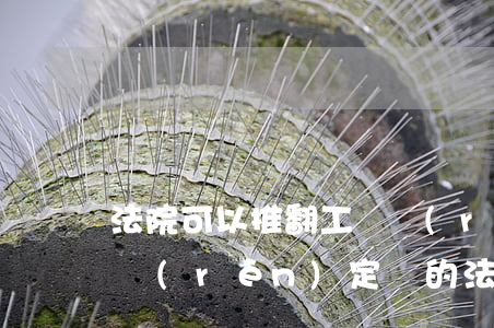 法院可以推翻工傷認(rèn)定書嗎(工傷認(rèn)定書的法律效力)