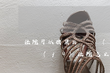 法院可以搜集出軌證據(jù)嗎(找到出軌證據(jù)法院怎么判)
