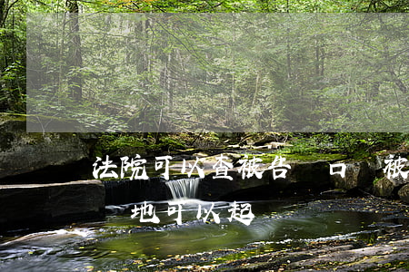 法院可以查被告戶口嗎(被告人戶口不在原告當地,可以起訴嗎)