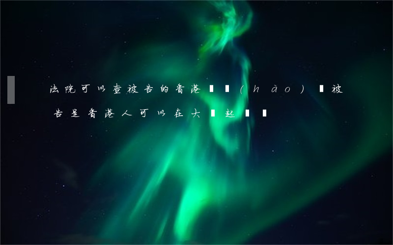 法院可以查被告的香港賬號(hào)嗎(被告是香港人可以在大陸起訴嗎)