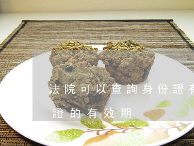 法院可以查詢身份證有效期嗎(怎么查詢身份證的有效期)