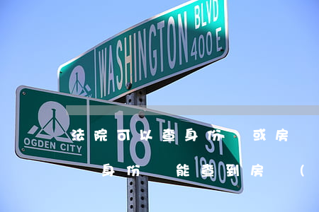 法院可以查身份證或房產(chǎn)信息嗎(身份證能查到房產(chǎn)證嗎?)
