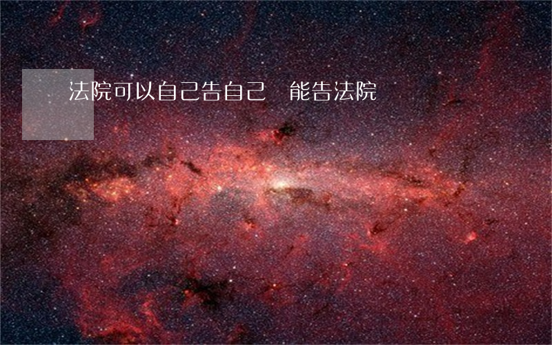 法院可以自己告自己嗎(能告法院嗎?)