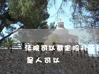 法院可以裁定吗(对于已经生效的法院裁决但是人可以)