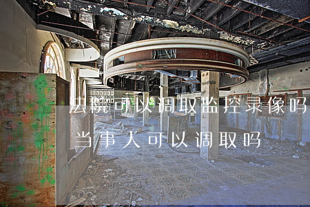 法院可以调取监控录像吗(法院庭审录像录音当事人可以调取吗)