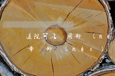 法院可以適用部門(mén)規(guī)章嗎(部門(mén)規(guī)章具有法律效力嗎)