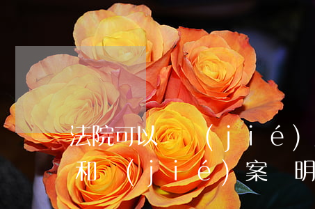 法院可以開結(jié)案證明嗎(生效證明和結(jié)案證明)