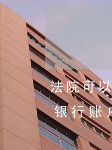 法院可以随意冻结个人账户吗(法院冻结个人银行账户是所有账户吗)