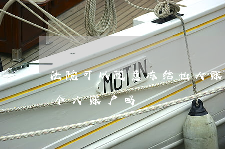 法院可以随意冻结他人账户吗(可以随意冻结个人账户吗)