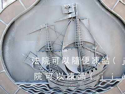 法院可以隨便凍結(jié)公司賬戶嗎(法院可以凍結(jié)關(guān)聯(lián)公司賬戶嗎)