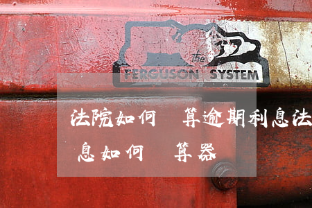 法院如何計算逾期利息(法院判決賠償逾期利息如何計算器)