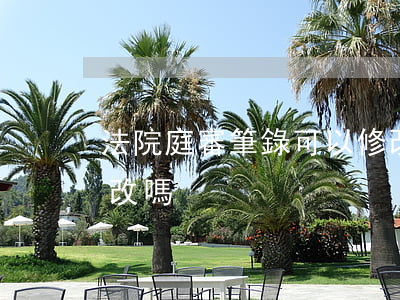 法院庭審筆錄可以修改嗎(庭審筆錄簽字后能改嗎)