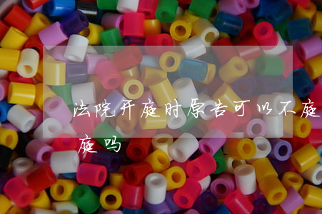 法院开庭时原告可以不庭吗(被告不在可以开庭吗)