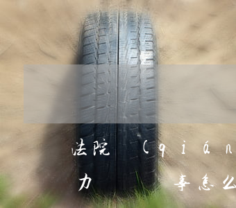 法院強(qiáng)制執(zhí)行無力償還鬧事怎么辦-法院強(qiáng)制執(zhí)行仍無力還款會(huì)怎樣