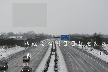 法院怎么判決貸款逾期(法院怎么判決貸款逾期)