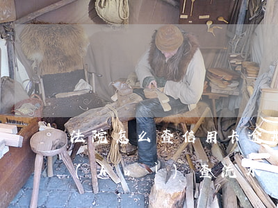 法院怎么查信用卡逾期信息 欠信用卡法院會(huì)查流水嗎