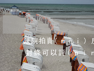 法院拍賣(mài)房產(chǎn)不貼封條可以評(píng)估嗎(法院貼封條后多久拍賣(mài))