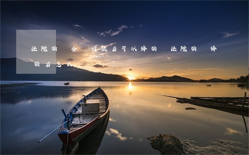 法院拍賣全額付款后可以悔拍嗎(法院拍賣悔拍后怎么辦)