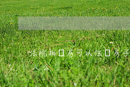 法院拍賣房可以住嗎(房子被法院拍賣還能住人么)