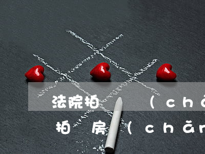 法院拍賣財產(chǎn)可以收回嗎(法院拍賣房產(chǎn)是否必須清空)