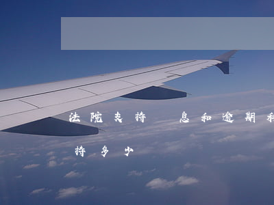 法院支持罰息和逾期利息嗎(逾期利息法院支持多少)