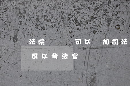 法院書記員可以參加司法考試嗎(法院書記員可以考法官嗎)