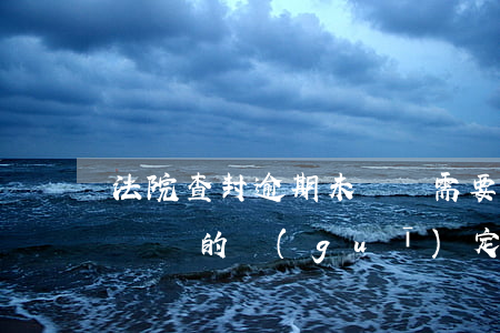 法院查封逾期未檢驗需要交罰款嗎-逾期未檢驗的規(guī)定