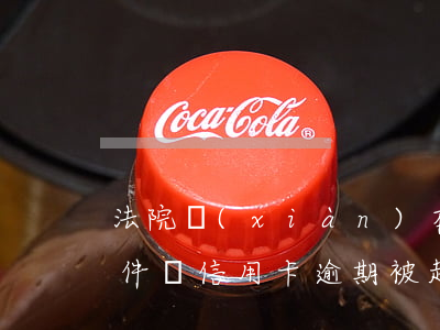 法院現(xiàn)在還接受信用卡逾期案件嗎（信用卡逾期被起訴立案后怎么還款）