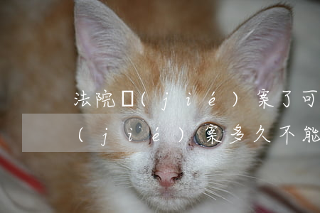 法院結(jié)案了可以翻案嗎(民事案結(jié)案多久不能翻案)