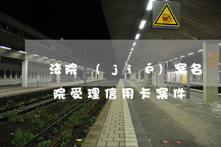 法院結(jié)案名單可以辦信用卡嗎(法院受理信用卡案件嗎)