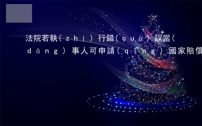 法院若執(zhí)行錯(cuò)誤，當(dāng)事人可申請(qǐng)國家賠償