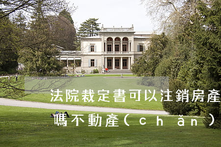 法院裁定書可以注銷房產(chǎn)抵押嗎(不動產(chǎn)抵押權(quán)注銷)