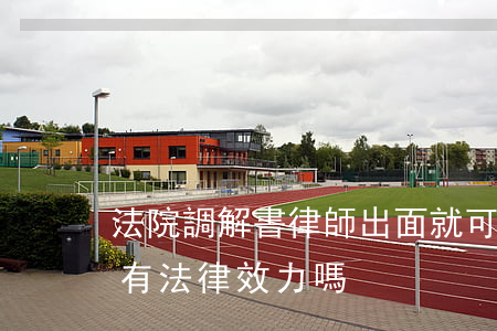 法院調解書律師出面就可以嗎(開庭后調解書有法律效力嗎)