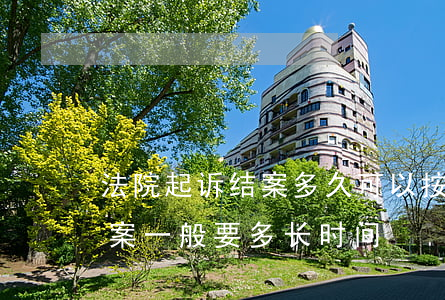 法院起诉结案多久可以按揭吗(法院起诉到结案一般要多长时间)