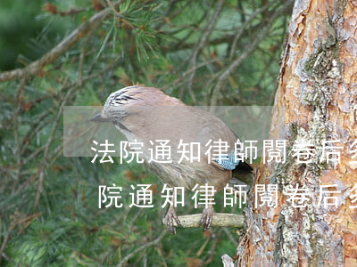 法院通知律師閱卷后多久開(kāi)庭(法院通知律師閱卷后多久開(kāi)庭)