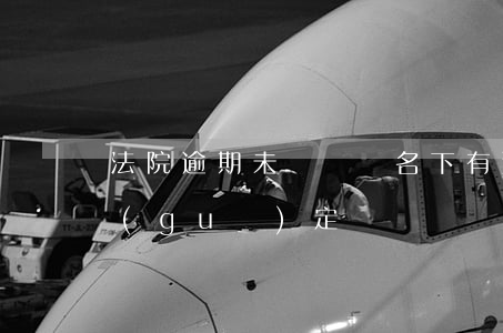 法院逾期未檢車輛(名下有逾期未檢車輛新規(guī)定)