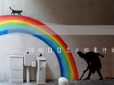 法院還會怎么做(案件到法院,接下來會怎么樣處理)
