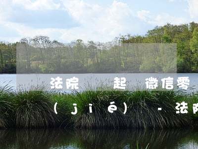 法院還沒起訴微信零錢會(huì)被凍結(jié)嗎-法院還沒起訴微信零錢會(huì)被凍結(jié)嗎怎么辦