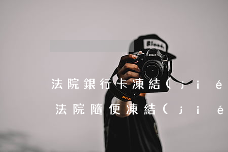 法院銀行卡凍結(jié)可以直接劃走嗎(法院隨便凍結(jié)銀行卡,該怎么辦?)