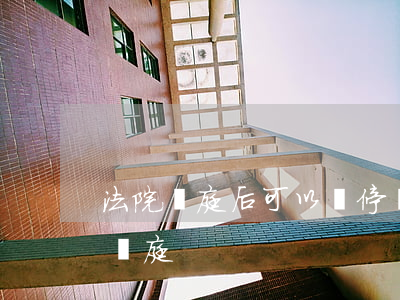 法院開庭后可以暫停嗎(什么情況下法院取消開庭)
