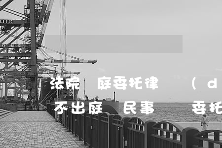 法院開庭委托律師當(dāng)事人可以不出庭嗎(民事訴訟委托律師后當(dāng)事人可以不用出庭吧)