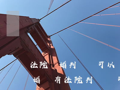法院離婚判決書可以買房子嗎(離婚后沒有離婚證有法院判決書可以買房嗎)