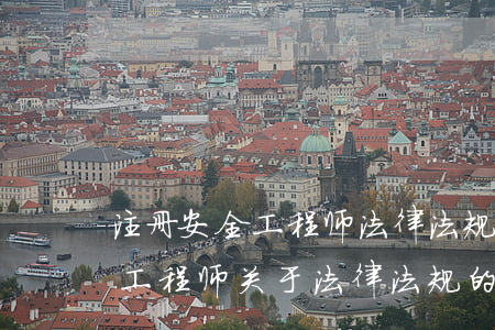 注册安全工程师法律法规第一章(注册安全工程师关于法律法规的修订有哪些)