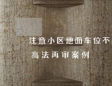 注意！小区地面车位不必然归业主共有（详解最高法再审案例）