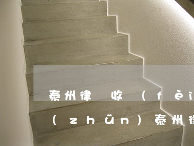 泰州律師收費(fèi)標(biāo)準(zhǔn)(泰州律師收費(fèi)標(biāo)準(zhǔn))