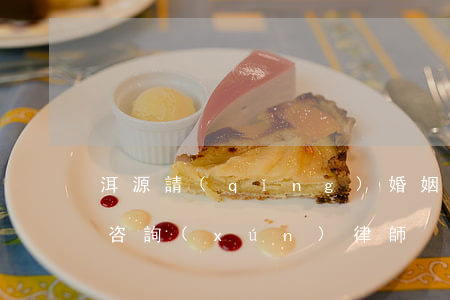 洱源請(qǐng)婚姻糾紛律師(洱源律師咨詢(xún)律師)