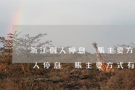 浙江個人停息掛賬主要方式有哪些-浙江個人停息掛賬主要方式有哪些呢